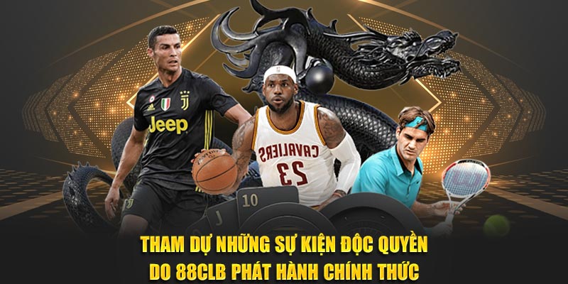 Tham dự những sự kiện độc quyền do 88CLB phát hành chính thức