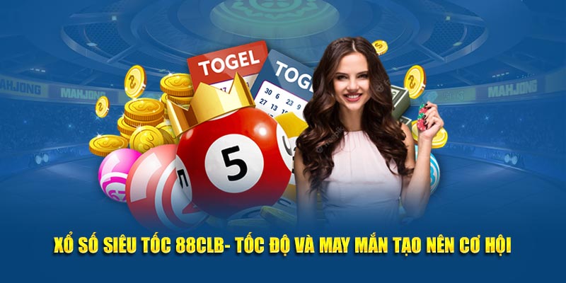 Xổ Số Siêu Tốc 88CLB- Tốc Độ và May Mắn Tạo Nên Cơ Hội